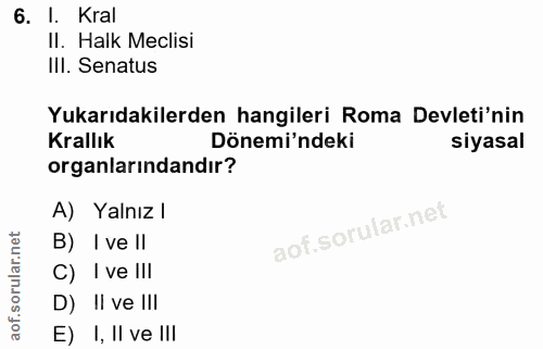 6. soru: I. Kral II. Halk Meclisi III. Senatus Yukarıdakilerden hangileri Roma Devleti'nin Krallık Dönemi'ndeki siyasal organl…