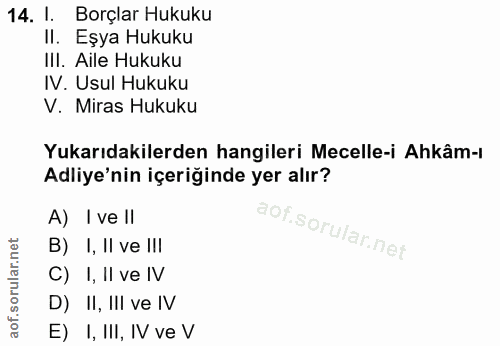 14. soru: I. Borçlar Hukuku I. Eşya Hukuku III. Aile Hukuku IV. Usul Hukuku V. Miras Hukuku Yukarıdakilerden hangileri Mecelle-…