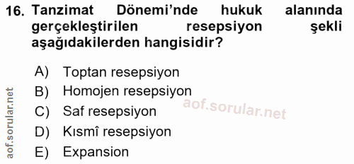 16. soru: Tanzimat Dönemi'nde hukuk alanında gerçekleştirilen resepsiyon şekli aşağıdakilerden hangisidir? A) Toptan resepsiyon…