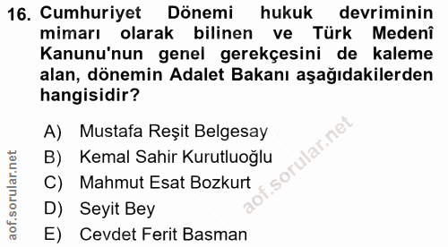 16. soru: Cumhuriyet Dönemi hukuk devriminin mimarı olarak bilinen ve Türk Medenî Kanunu'nun genel gerekçesini de kaleme alan,…