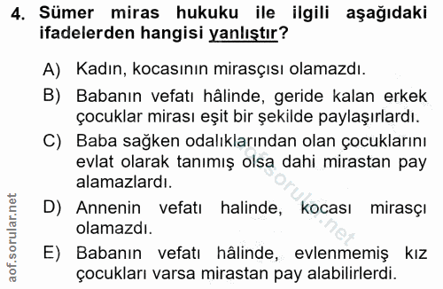 4. soru: Sümer miras hukuku ile ilgili aşağıdaki ifadelerden hangisi yanlıştır? A) Kadın, kocasının mirasçısı olamazdı. B) Bab…