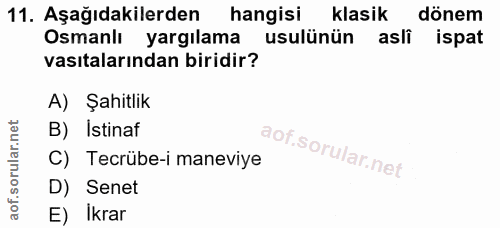 11. soru: Aşağıdakilerden hangisi klasik dönem Osmanlı yargılama usulünün asli ispat vasıtalarından biridir? A) Şahitlik B) Ist…