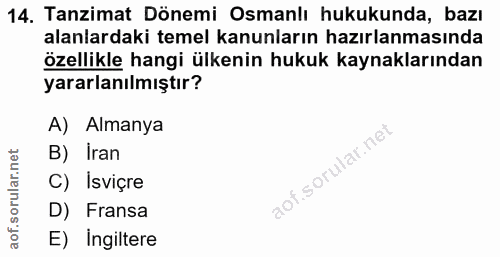 14. soru: Tanzimat Dönemi Osmanlı hukukunda, bazı alanlardaki temel kanunların hazırlanmasında özellikle hangi ülkenin hukuk ka…