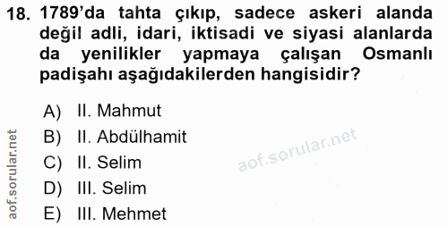 18. soru: 1789'da tahta çıkıp, sadece askeri alanda değil adli, idari, iktisadi ve siyasi alanlarda da yenilikler yapmaya çalış…