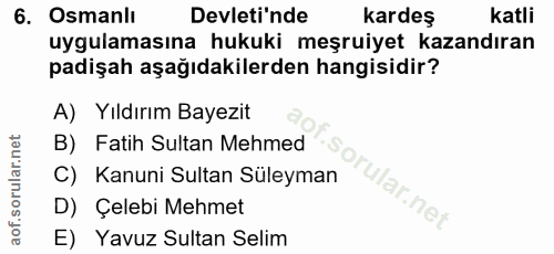 6. soru: Osmanlı Devleti'nde kardeş katli uygulamasına hukuki meşruiyet kazandıran padişah aşağıdakilerden hangisidir? A) Yıld…