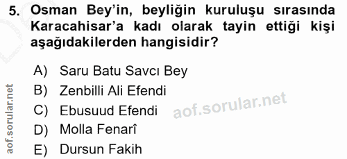 5. soru: Osman Bey'in, beyliğin kuruluşu sırasında Karacahisar'a kadı olarak tayin ettiği kişi aşağıdakilerden hangisidir? A)…