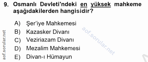 9. soru: Osmanlı Devleti'ndeki en yüksek mahkeme aşağıdakilerden hangisidir? A) Şer'iye Mahkemesi B) Kazasker Divanı C) Veziri…