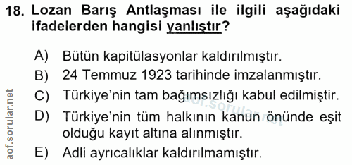 18. soru: Lozan Barış Antlaşması ile ilgili aşağıdaki ifadelerden hangisi yanlıştır? A) Bütün kapitülasyonlar kaldırılmıştır. B…