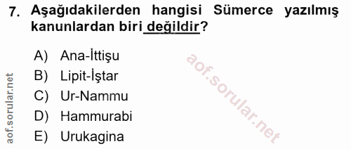 7. soru: Aşağıdakilerden hangisi Sümerce yazılmış kanunlardan biri değildir? A) Ana-ittișu B) Lipit-Iştar C) Ur-Nammu D) Hammu…