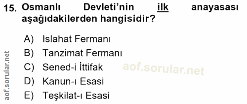 15. soru: Osmanlı Devleti'nin ilk anayasası aşağıdakilerden hangisidir? A) Islahat Fermanı B) Tanzimat Fermanı C) Sened-i Ittif…