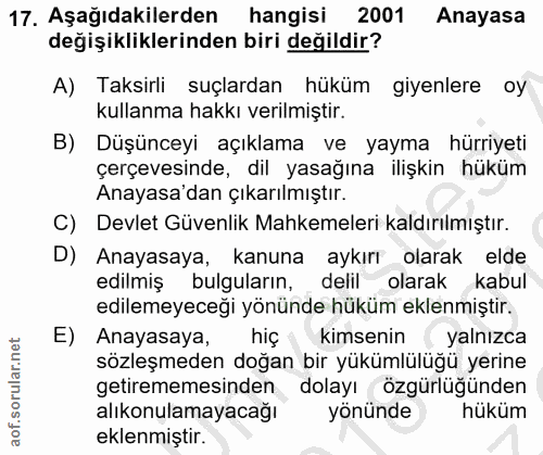 17. soru: Aşağıdakilerden hangisi 2001 Anayasa değişikliklerinden biri değildir? A) Taksirli suçlardan hüküm giyenlere oy kulla…
