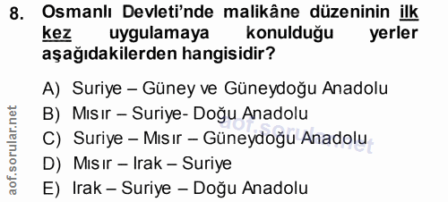 8. soru: Osmanlı Devleti'nde malikâne düzeninin ilk uygulamaya konulduğu yerler aşağıdakilerden hangisidir? A) Suriye - Güney…
