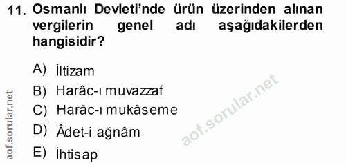 11. soru: Osmanlı Devletinde ürün üzerinden alınan vergilerin genel adı aşağıdakilerden hangisidir? A) İltizam B) Harâc-ı muvaz…