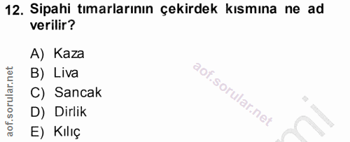 12. soru: Sipahi tımarlarının çekirdek kısmına ne ad verilir? A) Kaza B) Liva C) Sancak D) Dirlik E) Kılıç