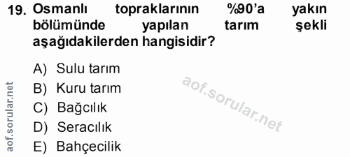 19. soru: Osmanlı topraklarının %90'a yakın bölümünde yapılan tarım şekli aşağıdakilerden hangisidir? A) Sulu tarım B) Kuru tar…