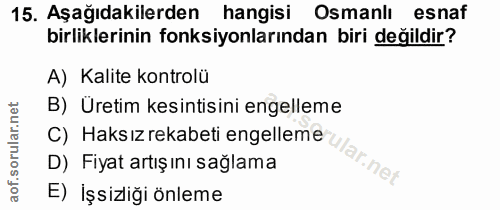 15. soru: Aşağıdakilerden hangisi Osmanlı esnaf birliklerinin fonksiyonlarından biri değildir? A) Kalite kontrolü B) Üretim kes…