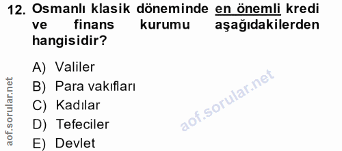 12. soru: Osmanlı klasik döneminde en önemli kredi ve finans kurumu aşağıdakilerden hangisidir? A) Valiler B) Para vakıfları C)…