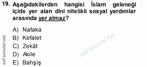 19. soru: Aşağıdakilerden hangisi islam geleneği içide yer alan dini nitelikli sosyal yardımlar arasında yer almaz? A) Nafaka B…