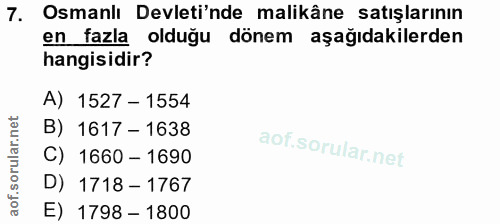 7. soru: Osmanlı Devleti'nde malikâne satışlarının en fazla olduğu dönem aşağıdakilerden hangisidir? A) 1527 - 1554 B) 1617 -…