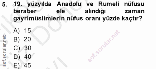 5. soru: 19. yüzyılda Anadolu ve Rumeli nüfusu beraber alındığı zaman gayrimüslimlerin nüfus oranı yüzde kaçtır? A) 15 B) 20 C…