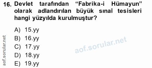 16. soru: Devlet tarafindan "Fabrika-i Hümayun" olarak adlandırılan büyük sınaî tesisleri hangi yüzyılda kurulmuştur? A) 15.yy…