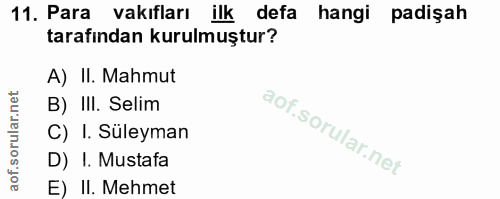 11. soru: Para vakıfları ilk defa hangi padişah tarafindan kurulmuştur? A) II. Mahmut B) III. Selim C) I. Süleyman D) I. Mustaf…