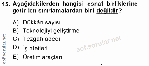 15. soru: Aşağıdakilerden hangisi esnaf birliklerine getirilen sınırlamalardan biri değildir? A) Dükkân sayısı B) Teknolojiyi g…