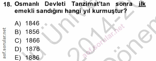 18. soru: Osmanlı Devleti Tanzimat'tan sonra ilk emekli sandığını hangi yıl kurmuştur? A) 1846 B) 1856 eborular.het C) 1866 ine…