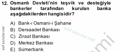 12. soru: Osmanlı Devleti'nin teşvik ve desteğiyle bankerler tarafından kurulan banka aşağıdakilerden hangisidir? A) Bank-ı Osm…