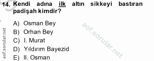 14. soru: Kendi adına ilk altın sikkeyi bastıran padişah kimdir? A) Osman Bey B) Orhan Bey C) I. Murat D) Yıldırım Bayezid E) I…