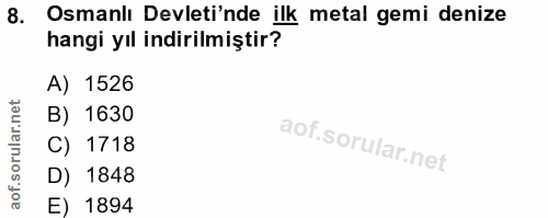 8. soru: Osmanlı Devleti'nde ilk metal gemi denize hangi yıl indirilmiştir? A) 1526 B) 1630 C) 1718 D) 1848 E) 1894