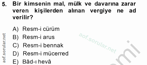 5. soru: Bir kimsenin mal, mülk ve davarına zarar veren kişilerden alınan vergiye ne ad verilir? A) Resm-i cürüm B) Resm-i aru…