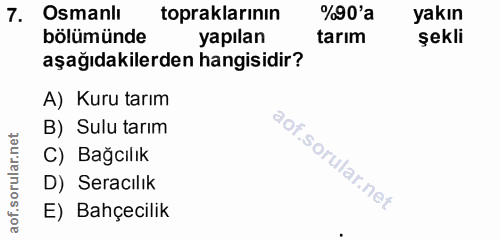 7. soru: Osmanlı topraklarının %90'a yakın bölümünde yapılan tarım şekli aşağıdakilerden hangisidir? A) Kuru tarım B) Sulu tar…