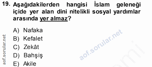 19. soru: Aşağıdakilerden hangisi islam geleneği içide yer alan dini nitelikli sosyal yardımlar arasında yer almaz? A) Nafaka B…