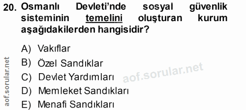 20. soru: Osmanlı Devleti'nde sosyal güvenlik sisteminin temelini oluşturan kurum aşağıdakilerden hangisidir? A) Vakıflar C) De…