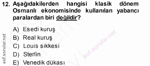 12. soru: Aşağıdakilerden hangisi klasik dönem Osmanlı ekonomisinde kullanılan yabancı paralardan biri değildir? A) Esedi kuruş…