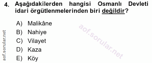 4. soru: Aşağıdakilerden hangisi Osmanlı Devleti idari örgütlenmelerinden biri değildir? A) Malikâne B) Nahiye C) Vilayet D) K…
