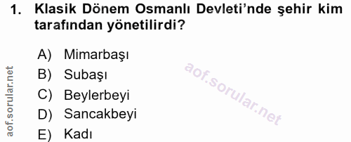 1. soru: Klasik Dönem Osmanlı Devleti'nde şehir kim tarafından yönetilirdi? A) Mimarbaşı B) Subaşı C) Beylerbeyi D) Sancakbeyi…