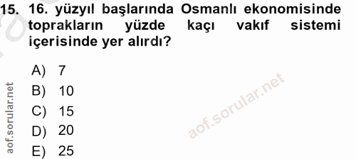 15. soru: 16. yüzyıl başlarında Osmanlı ekonomisinde toprakların yüzde kaçı vakıf sistemi içerisinde yer alırdı? A) 7 B) 10 C)…