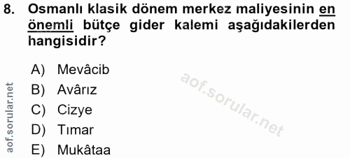 8. soru: Osmanlı klasik dönem merkez maliyesinin en önemli bütçe gider kalemi aşağıdakilerden hangisidir? A) Mevâcib B) Avârız…