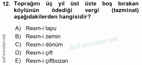 12. soru: Toprağını üç yıl üst üste boş birakan köylünün ödediği vergi (tazminat) aşağıdakilerden hangisidir? A) Resm-i tapu B)…