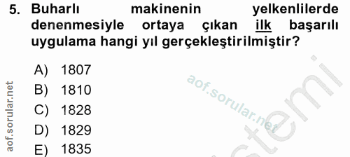 5. soru: Buharlı makinenin yelkenlilerde denenmesiyle ortaya çıkan ilk başarılı uygulama hangi yıl gerçekleştirilmiştir? A) 18…