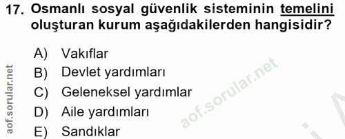17. soru: Osmanlı sosyal güvenlik sisteminin temelini oluşturan kurum aşağıdakilerden hangisidir? A) Vakıflar B) Devlet yardıml…