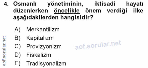 4. soru: Osmanlı yönetiminin, iktisadi hayatı düzenlerken öncelikle önem verdiği ilke aşağıdakilerden hangisidir? A) Mekantili…