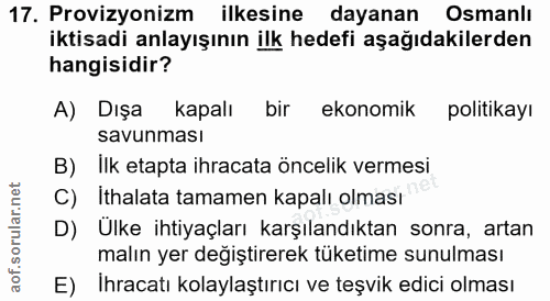 17. soru: Provizyonizm ilkesine dayanan Osmanlı iktisadi anlayışının ilk hedefi aşağıdakilerden hangisidir? A) Dışa kapalı bir…