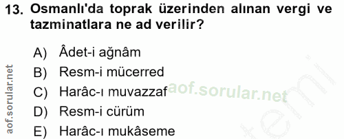 13. soru: Osmanlı'da toprak üzerinden alınan vergi ve tazminatlara ne ad verilir? A) Adet-i ağnâm B) Resm-i mücerred Harâc-ı mu…