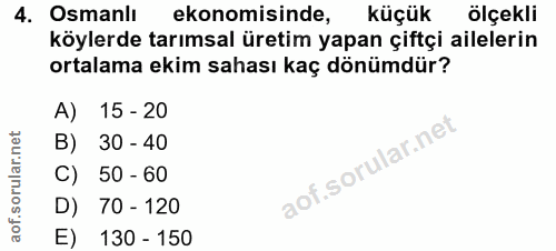 4. soru: Osmanlı ekonomisinde, küçük ölçekli köylerde tarımsal üretim yapan çiftçi ailelerin ortalama ekim sahası kaç dönümdür…