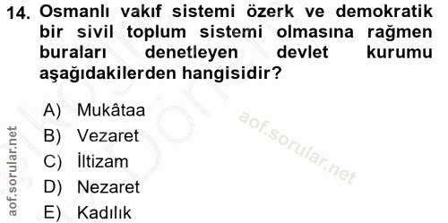 14. soru: Osmanlı vakıf sistemi özerk ve demokratik bir sivil toplum sistemi olmasına rağmen buraları denetleyen devlet kurumu…