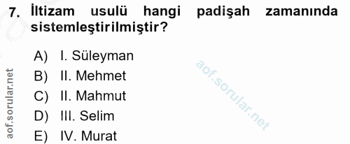 7. soru: Iltizam usulü hangi padişah zamanında sistemleştirilmiştir? A) I. Süleyman B) II. Mehmet C) II. Mahmut D) III. Selim…
