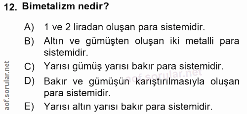 12. soru: Bimetalizm nedir? A) 1 ve 2 liradan oluşan para sistemidir. B) Altın ve gümüşten oluşan iki metalli para sistemidir.…